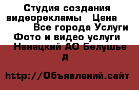 Студия создания видеорекламы › Цена ­ 20 000 - Все города Услуги » Фото и видео услуги   . Ненецкий АО,Белушье д.